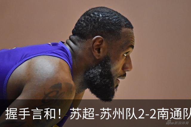 握手言和！苏超-苏州队2-2南通队 周玉铭救主苏州三轮不败